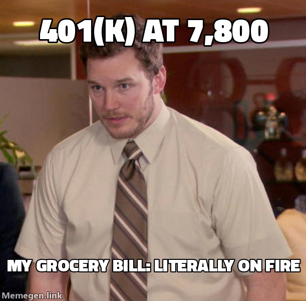 Me checking my 401(k) at 7,800 while my grocery bill is literally on fire