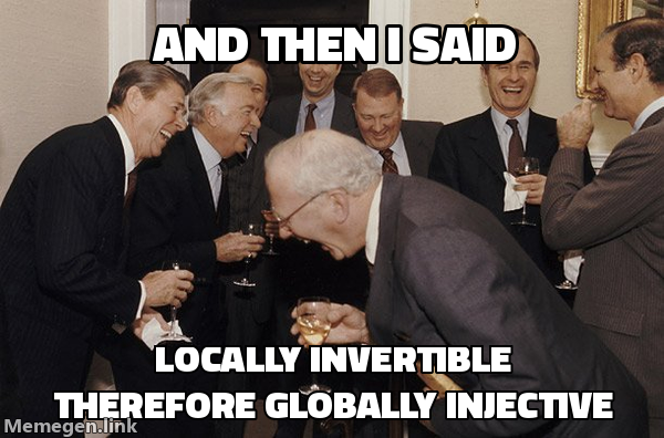 And Then I Said meme: the first line says 'And then I said'; the second, 'locally invertible, therefore globally injective'.