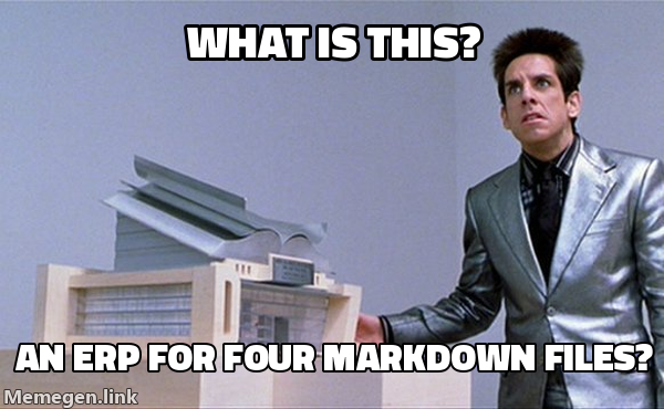 What is this, a Center for Ants? meme: 'What is this?' followed by 'An ERP for four Markdown files?'.