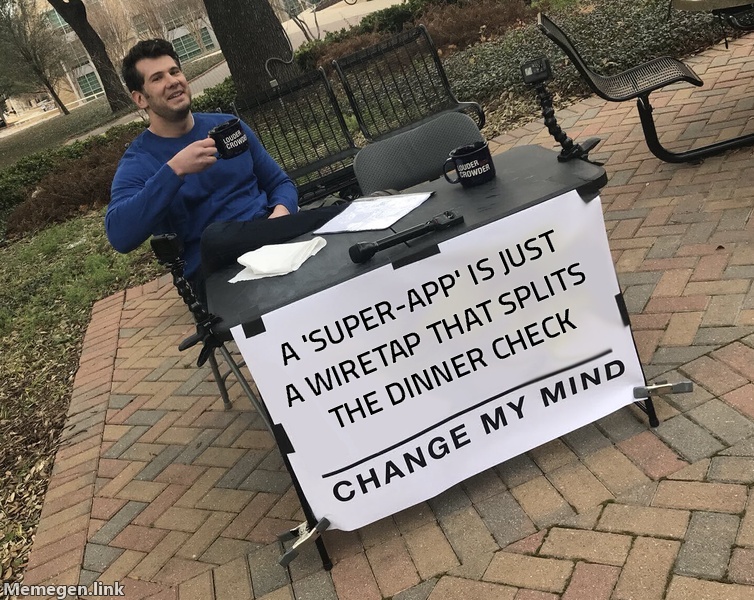 A 'super-app' is just a wiretap that also splits the dinner check. Change my mind.