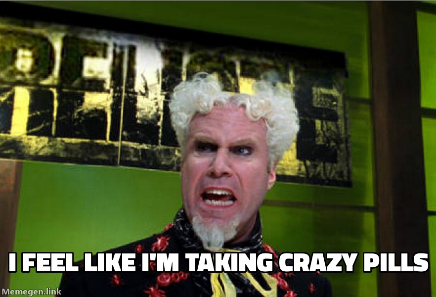 I Feel Like I'm Taking Crazy Pills