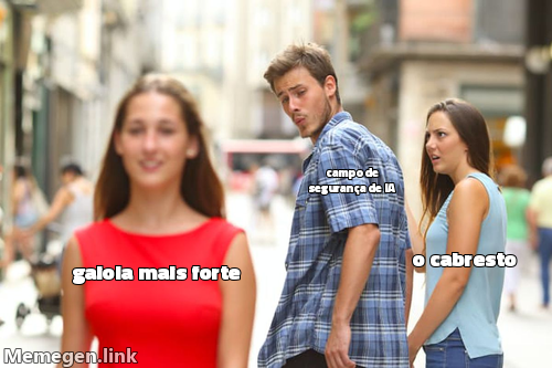 Meme do namorado distraído: o campo de segurança de IA se vira pra cobiçar 'gaiola mais forte' enquanto ignora 'o cabresto' ao seu lado.