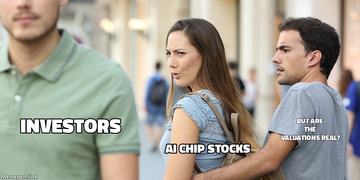 Boyfriend: investors. Girlfriend: AI chip stocks. Other woman: 'but are the valuations real?'