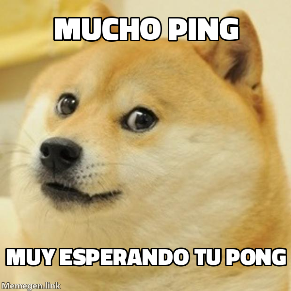meme: mucho ping / muy esperando tu pong