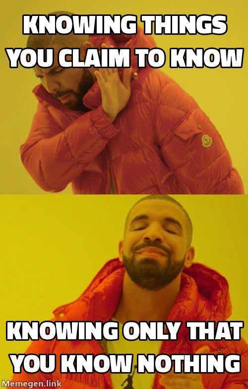 Drake meme: rejecting 'knowing things you claim to know', accepting 'knowing only that you know nothing'.