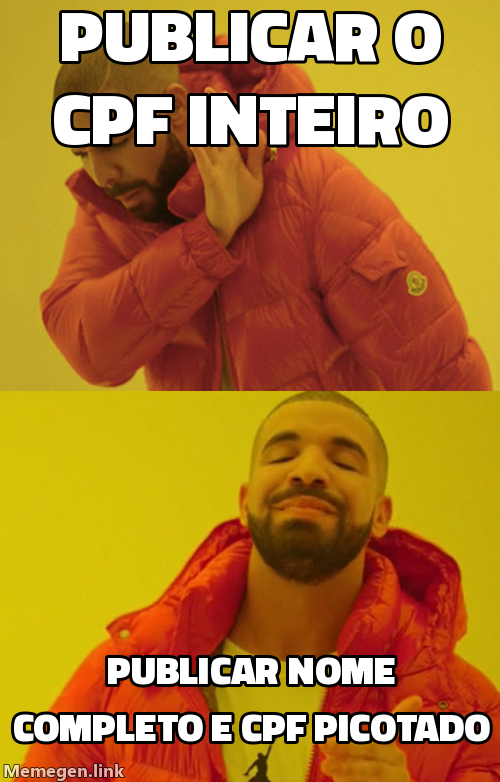 Meme do Drake: rejeitando 'publicar o CPF inteiro' e aprovando 'publicar nome completo e CPF picotado'