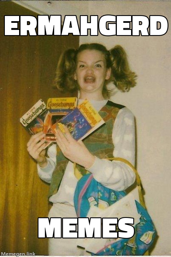 Ermahgerd
