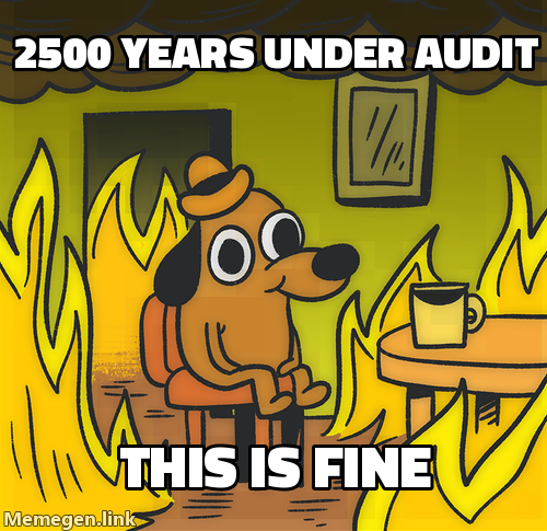 This Is Fine meme: a dog at a table surrounded by flames, with text '2500 years under audit, this is fine'.