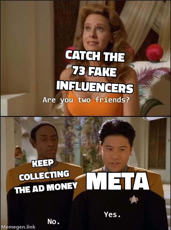 Meta sweating: 'Catch the 73 fake influencers' vs. 'Keep collecting the ad money'