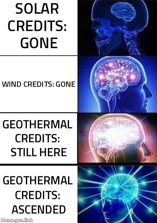 Solar credits: gone. Wind credits: gone. Geothermal credits: ascended.