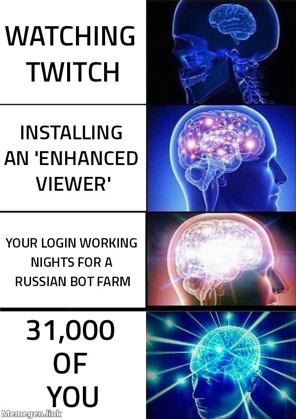 Watching Twitch → installing an 'enhanced viewer' → your login working nights for a Russian bot farm → 31,000 of you.