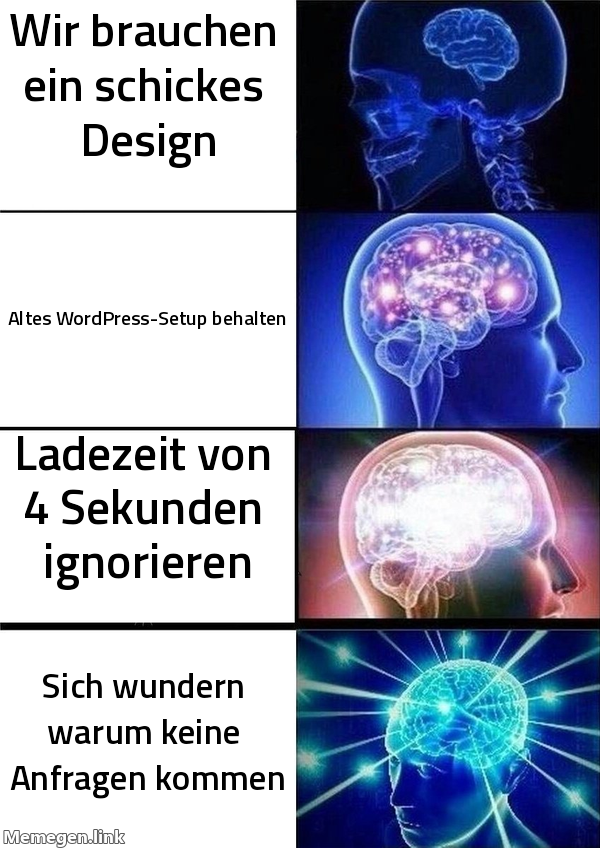 Wir brauchen ein schickes Design / Altes WordPress-Setup behalten / Ladezeit von 4 Sekunden ignorieren / Sich wundern warum keine Anfragen kommen
