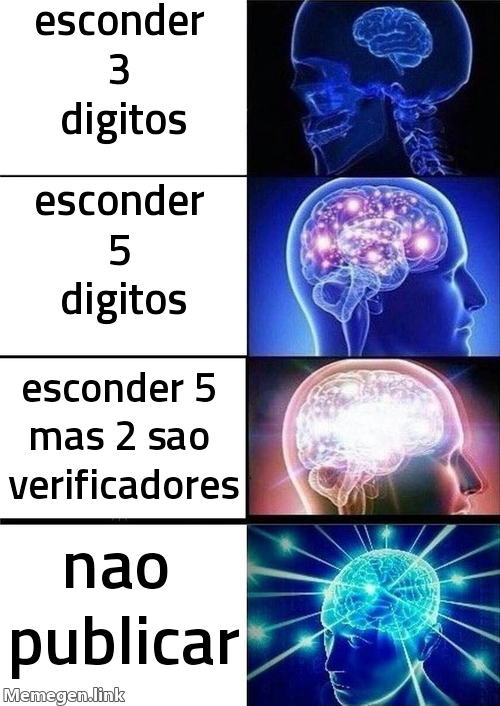 Galaxy brain meme em quatro níveis: esconder 3 dígitos, esconder 5 dígitos, esconder 5 mas 2 são verificadores, não publicar