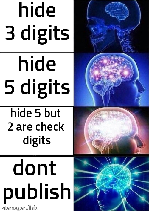 Galaxy brain meme in four levels: hide 3 digits, hide 5 digits, hide 5 but 2 are check digits, don't publish