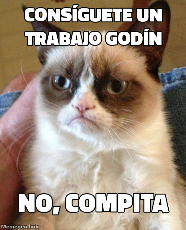 meme: consíguete un trabajo godín / NO, COMPITA
