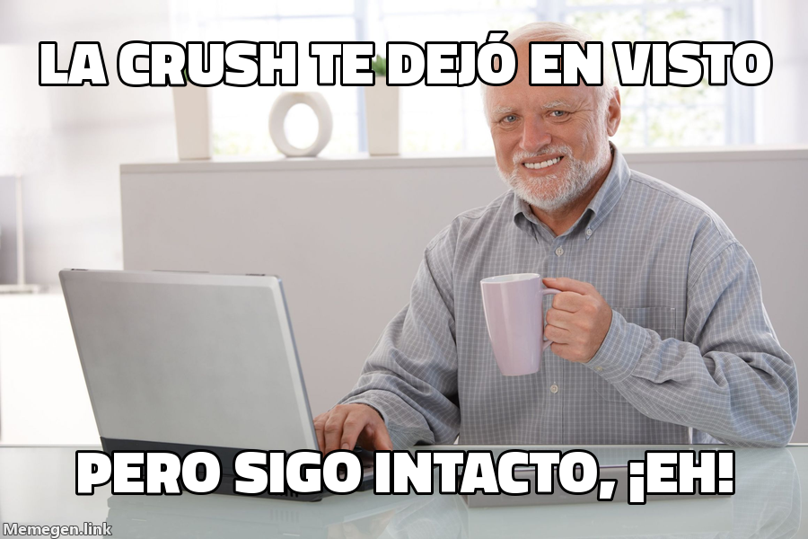 meme: la crush te dejó en visto / pero sigo intacto, ¡eh!