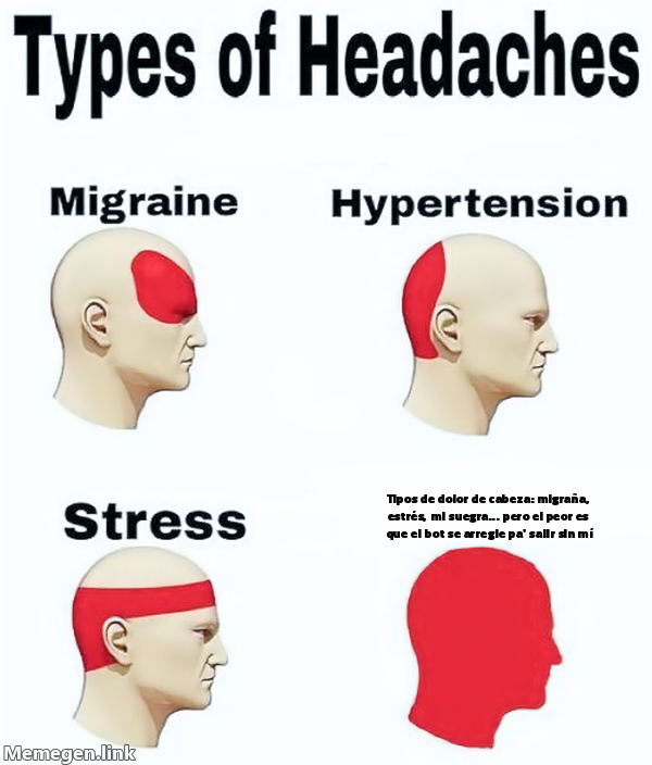 meme: tipos de dolor de cabeza: migraña, estrés, mi suegra... pero el peor es que el bot se arregle pa' salir sin mí