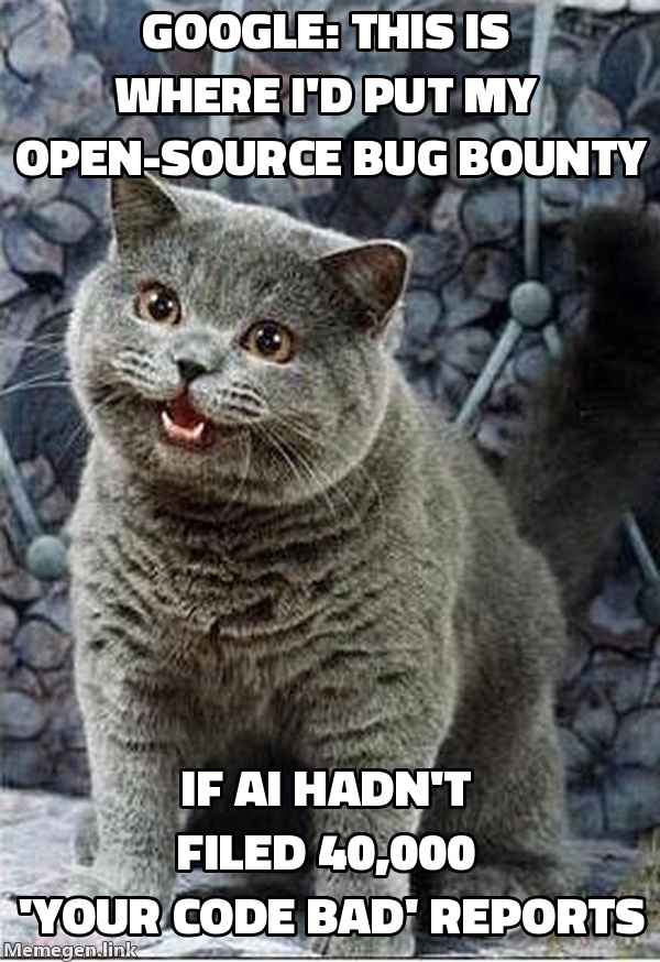 Google's open-source bug bounty, if AI hadn't filed 40,000 versions of 'your code bad.'