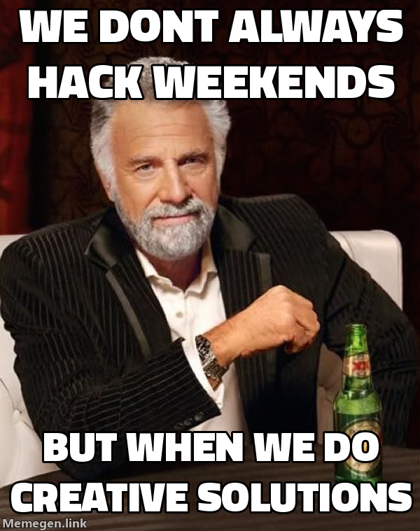 Meme: We don't always hack weekends – but when we do, creative solutions (Dos Equis style)