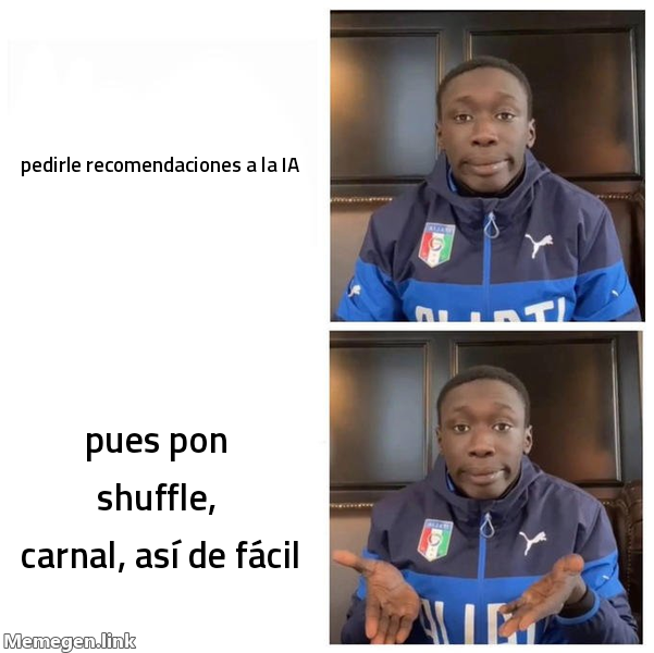 meme: pedirle recomendaciones a la IA / pues pon shuffle, carnal, así de fácil