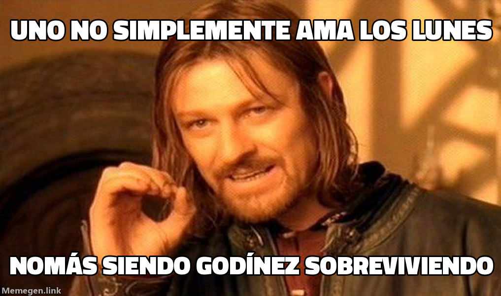 meme: Uno no simplemente ama los lunes / nomás siendo Godínez sobreviviendo