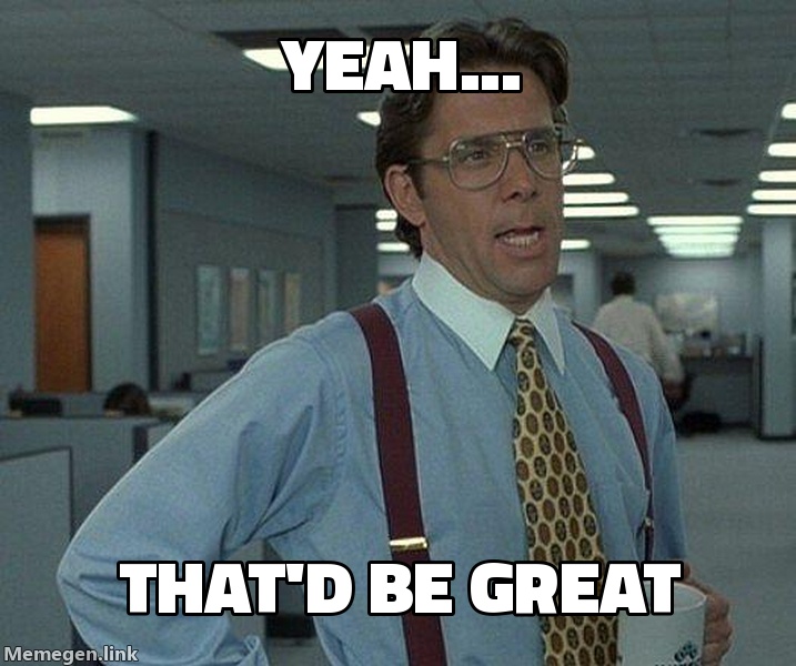 That Would Be Great