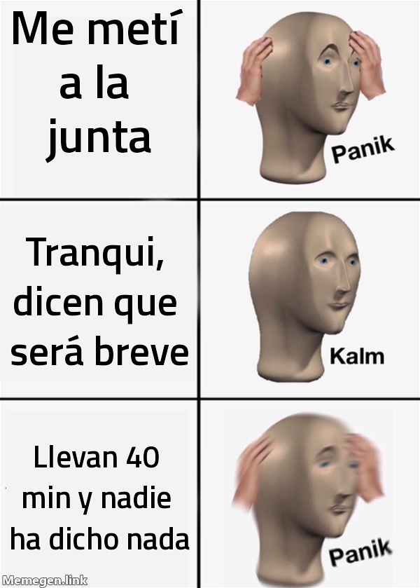 meme: me metí a la junta / tranqui, dicen que será breve / llevan 40 min y nadie ha dicho nada