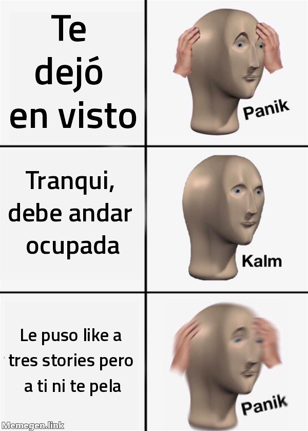meme: te dejó en visto / tranqui, debe andar ocupada / le puso like a tres stories pero a ti ni te pela