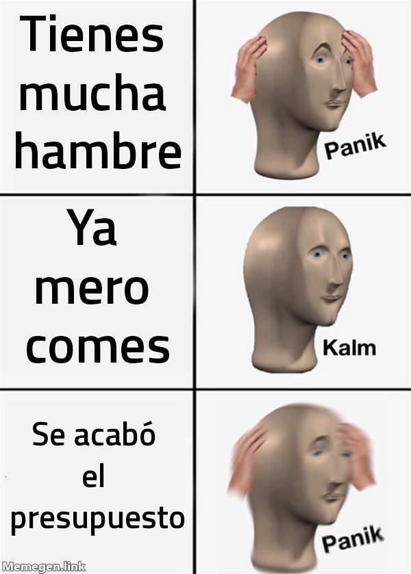 meme: tienes mucha hambre / ya mero comes / se acabó el presupuesto