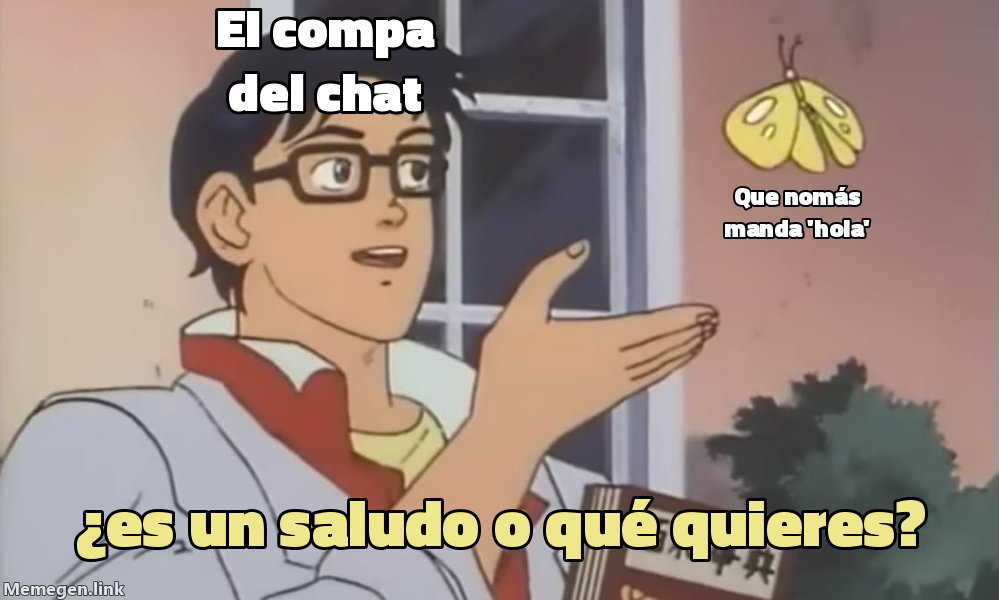 meme: El compa del chat / que nomás manda 'hola' / ¿es un saludo o qué quieres?