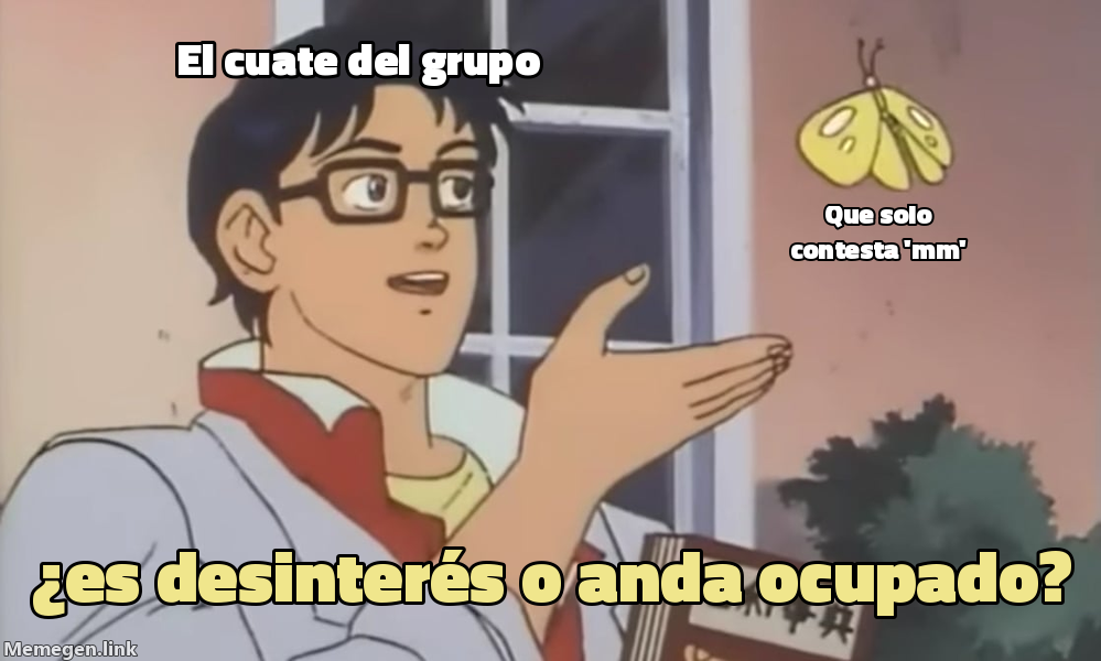 meme: El cuate del grupo / que solo contesta 'mm' / ¿es desinterés o anda ocupado?