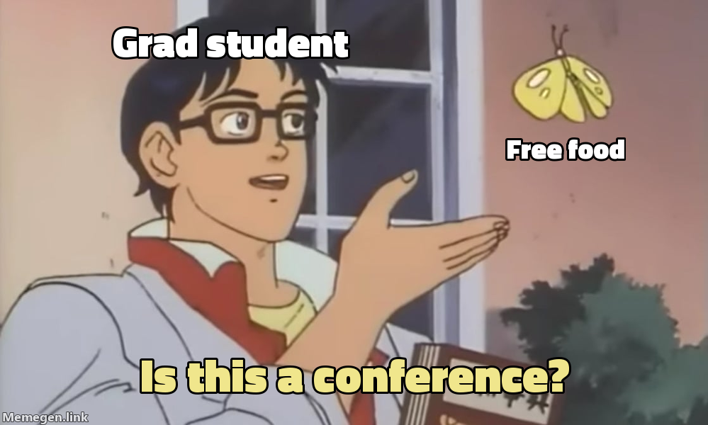 'is this a pigeon' meme โ grad student sees free food: is this a conference?