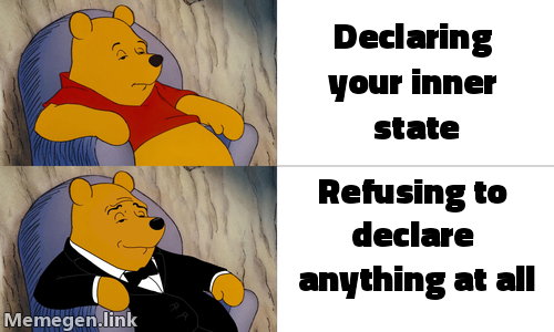 Tuxedo Winnie the Pooh meme: regular Pooh associated with 'Declaring your inner state'; tuxedo Pooh associated with 'Refusing to declare anything at all'.