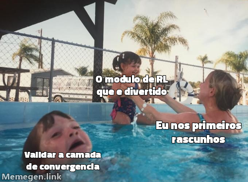 Meme da mãe ignorando o filho se afogando. Filho atendido: 'O módulo de RL que é divertido'. Filho se afogando: 'Validar a camada de convergência'. Mãe em primeiro plano: 'Eu nos primeiros rascunhos'.