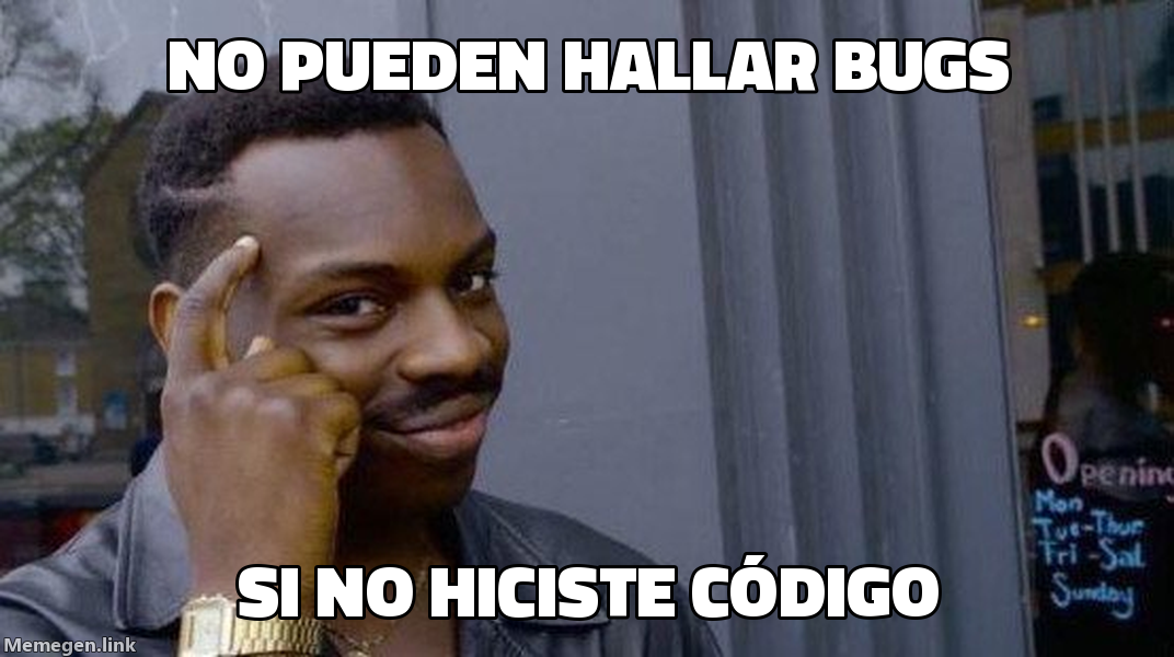 meme: No pueden hallar bugs / si no hiciste código