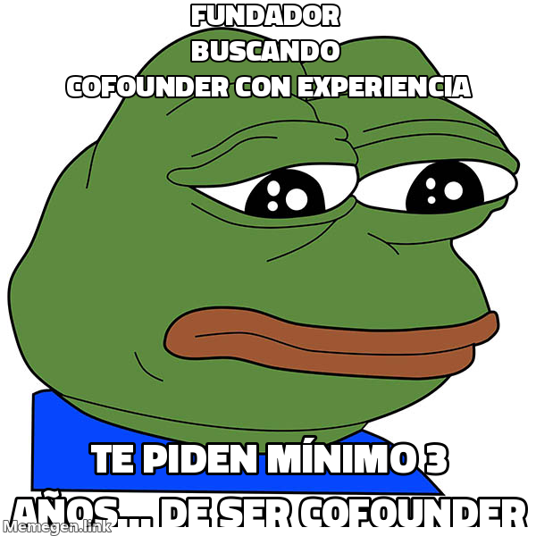 meme: fundador buscando cofounder con experiencia / te piden mínimo 3 años... de ser cofounder