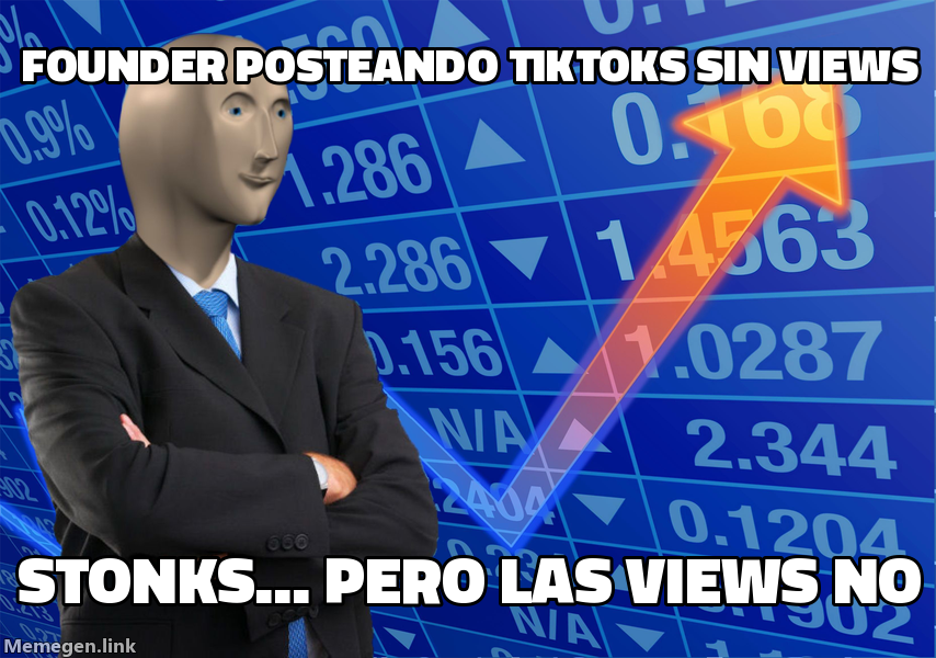 meme: Founder posteando tiktoks sin views / STONKS... pero las views no