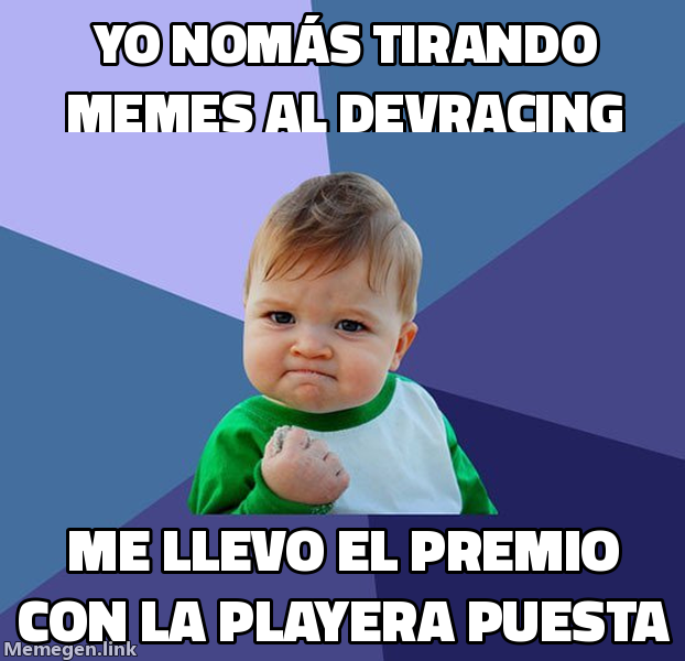 meme: yo nomás tirando memes al devracing / me llevo el premio con la playera puesta