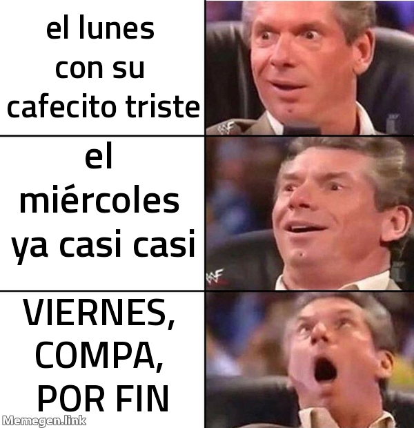 meme: el lunes con su cafecito triste / el miércoles ya casi casi / VIERNES, COMPA, POR FIN