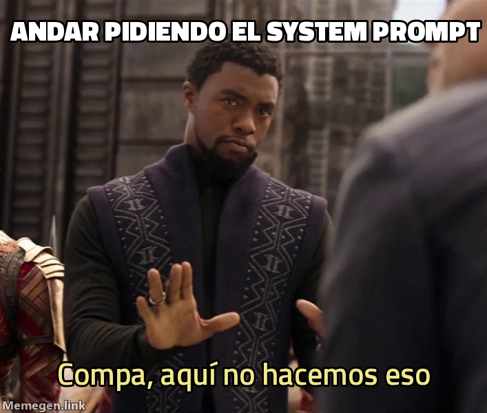 meme: andar pidiendo el system prompt / compa, aquí no hacemos eso