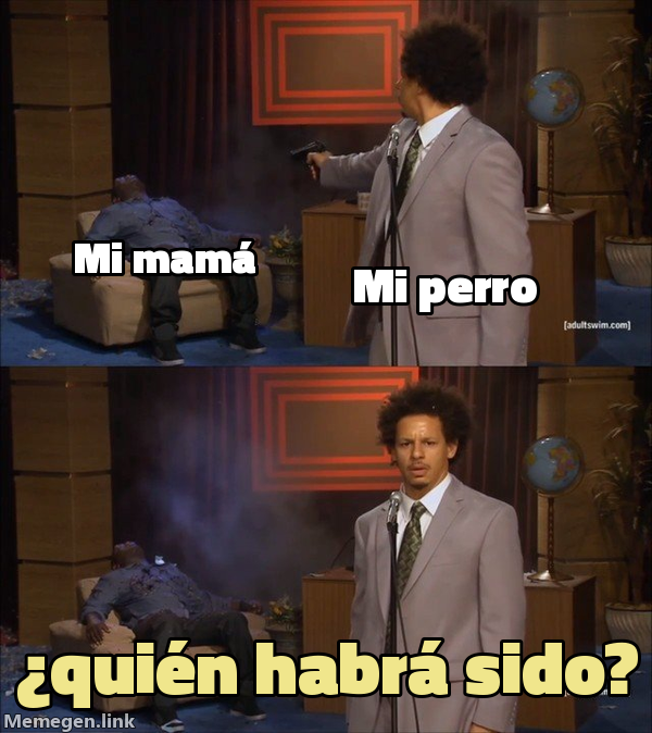 meme: mi mamá / mi perro / ¿quién habrá sido?