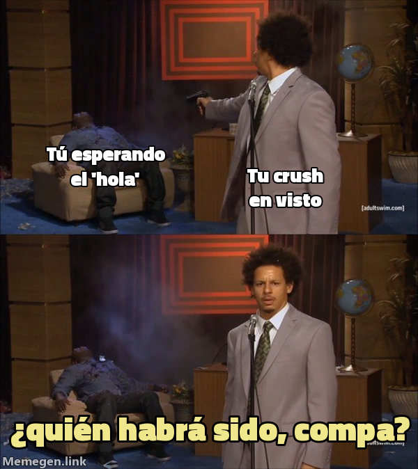 meme: tú esperando el 'hola' / tu crush en visto / ¿quién habrá sido, compa?
