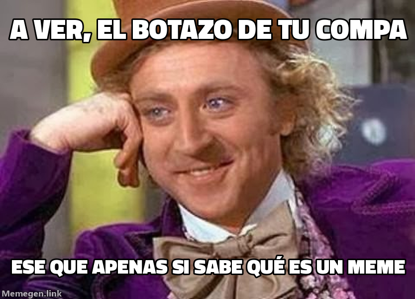 meme: A ver, el botazo de tu compa / ese que apenas si sabe qué es un meme