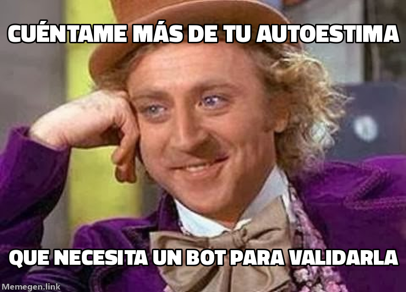 meme: Cuéntame más de tu autoestima / que necesita un bot para validarla.