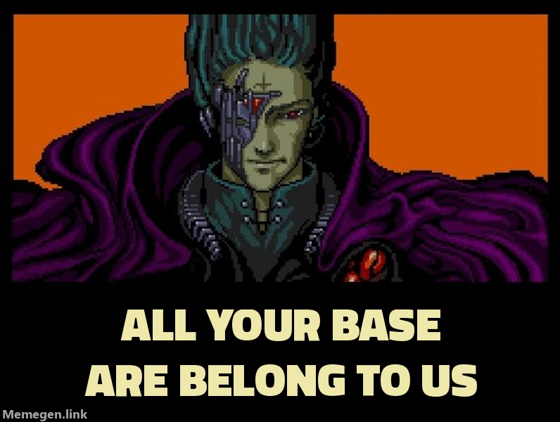 All Your Base Are Belong to Us